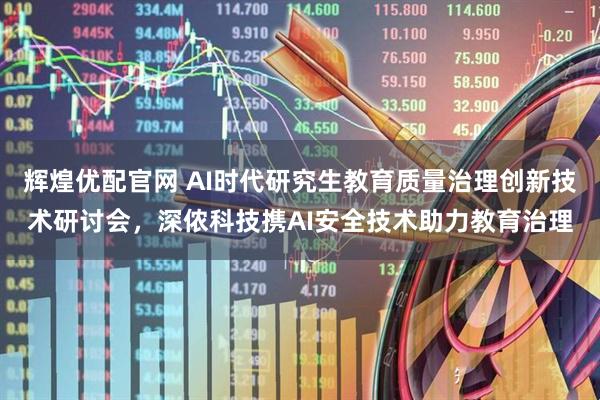 辉煌优配官网 AI时代研究生教育质量治理创新技术研讨会，深侬科技携AI安全技术助力教育治理