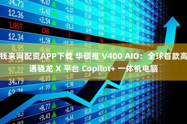 钱来网配资APP下载 华硕推 V400 AIO：全球首款高通骁龙 X 平台 Copilot+ 一体机电脑